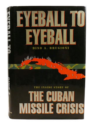 Item #602140 EYEBALL TO EYEBALL; The Inside Story of the Cuban Missile Crisis. Dino Brugioni