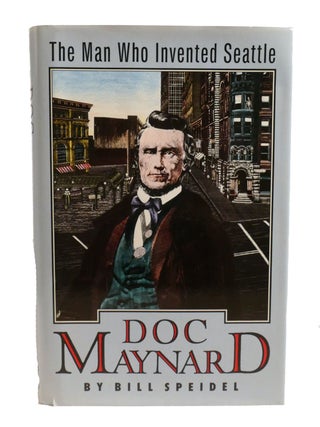 Item #602174 DOC MAYNARD; The Man Who Invented Seattle. Bill Speidel