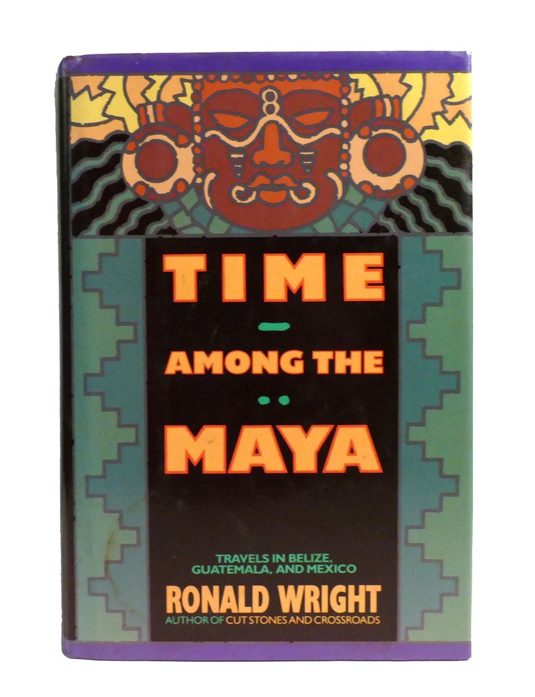Item #602285 TIME AMONG THE MAYA; Travels in Belize, Guatemala, and Mexico. Ronald Wright.