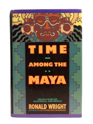 TIME AMONG THE MAYA; Travels in Belize, Guatemala, and Mexico