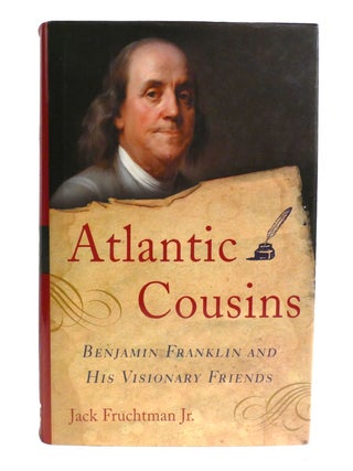 ATLANTIC COUSINS; Benjamin Franklin and His Visionary Friends