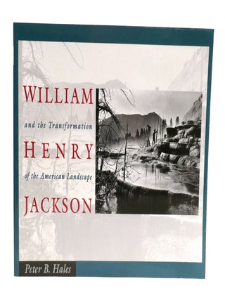 WILLIAM HENRY JACKSON AND THE TRANSFORMATION OF THE AMERICAN LANDSCAPE