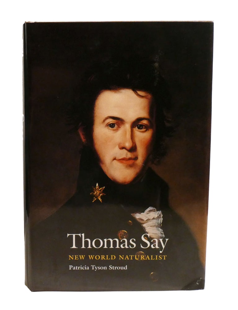 Item #602347 THOMAS SAY; New World Naturalist. Patricia Stroud.