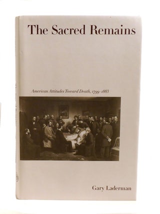 THE SACRED REMAINS; American Attitudes Toward Death, 1799-1883