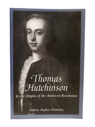 Item #602364 THOMAS HUTCHINSON & THE ORIGINS OF THE AMERICAN REVOLUTION. Andrew Walmsley
