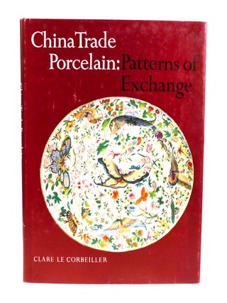 CHINA TRADE PORCELAIN; Patterns of Exchange ; Additions to the Helena Woolworth McCann Collection...