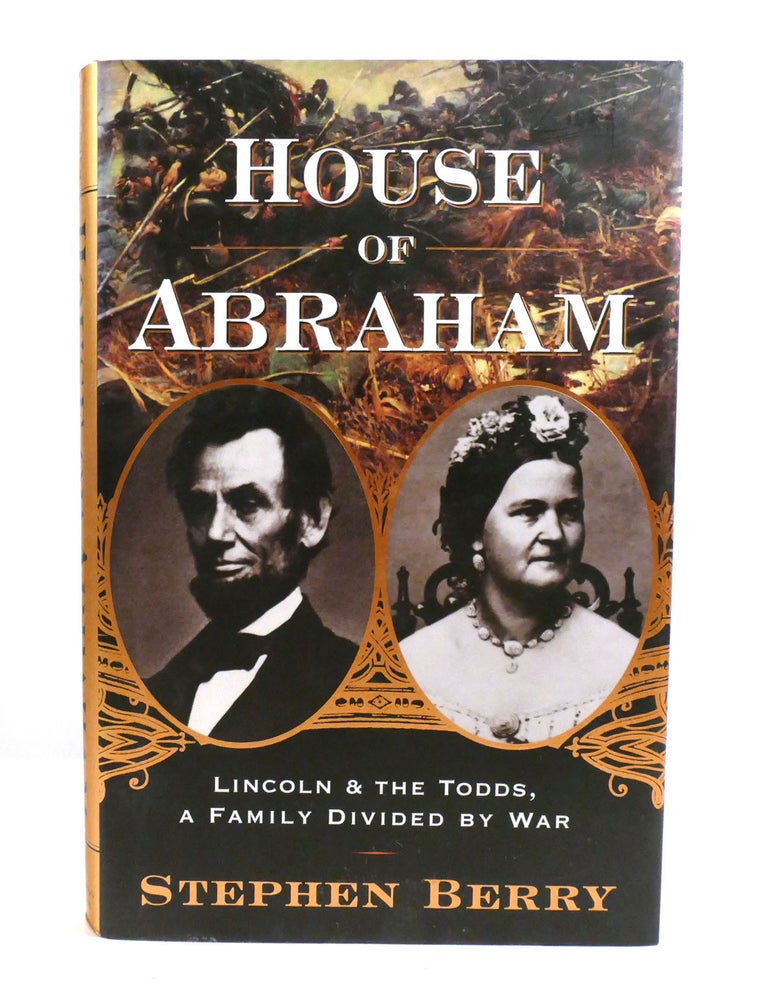 Item #602412 HOUSE OF ABRAHAM; Lincoln and the Todds, a Family Divided by War. Stephen Berry.