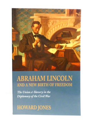ABRAHAM LINCOLN AND A NEW BIRTH OF FREEDOM; The Union and Slavery in the Diplomacy of the Civil War