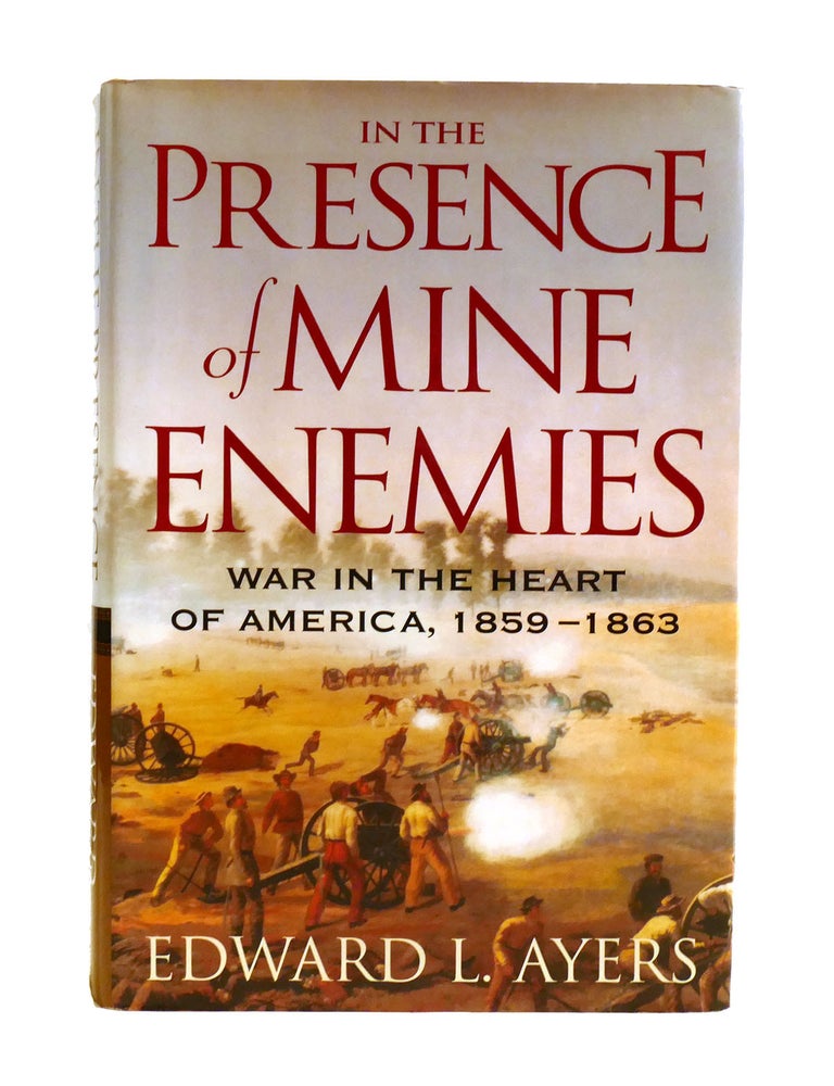 Item #602442 IN THE PRESENCE OF MINE ENEMIES; War in the Heart of America, 1859-1863. Edward Ayers.