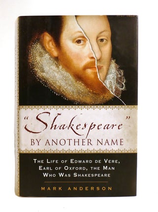 SHAKESPEARE BY ANOTHER NAME; A Biography Of Edward De Vere, Earl Of Oxford, The Man Who Was...