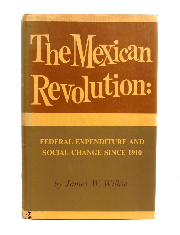 Item #602480 THE MEXICAN REVOLUTION: FEDERAL EXPENDITURE AND SOCIAL CHANGE SINCE 1910. James Wilkie.