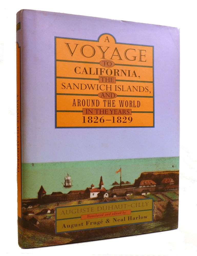 Item #602491 A VOYAGE TO CALIFORNIA, THE SANDWICH ISLANDS, AND AROUND THE WORLD IN THE YEARS 1826&ndash;1829. August Fruge Auguste Duhaut-Cilly, Neal Harrow, Ed. Trans.