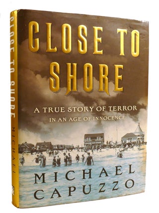 Item #602529 CLOSE TO SHORE; A True Story of Terror in An Age of Innocence. Michael Capuzzo