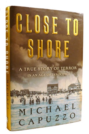 Item #602529 CLOSE TO SHORE; A True Story of Terror in An Age of Innocence. Michael Capuzzo