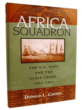 Item #602531 AFRICA SQUADRON; The U. S. Navy and the Slave Trade, 1842-1861. Donald Canney
