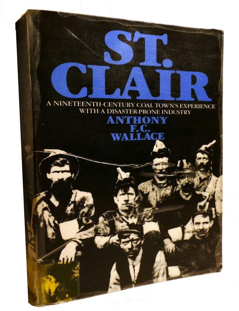Item #602713 ST. CLAIR; A Nineteenth-Century Coal Town's Experience With a Disaster-Prone Industry. Anthony Wallace.