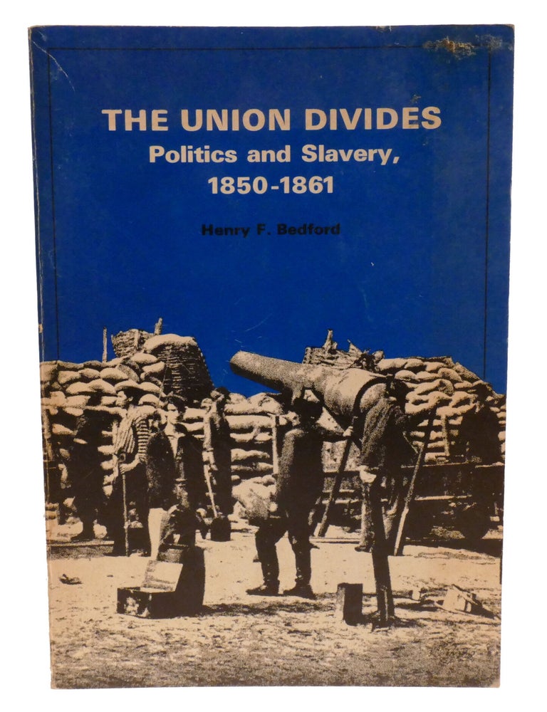 Item #602745 THE UNION DIVIDES; Politics and Slavery 1850-1861. Henry Bedford.