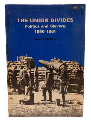 Item #602745 THE UNION DIVIDES; Politics and Slavery 1850-1861. Henry Bedford