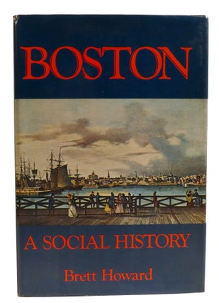 Item #602759 BOSTON; A Social History. Brett Howard