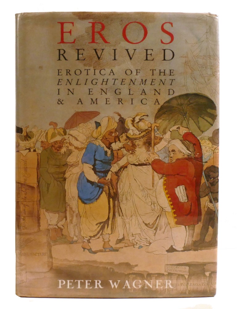 Item #602777 EROS REVIVED; Erotica of the Enlightenment in England and America. Peter Wagner.