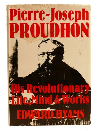 PIERRE-JOSPEH PROUDHON; His Revolutionary Life, Mind & Works