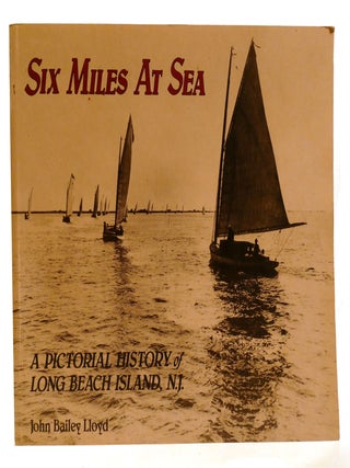 Item #602871 SIX MILES AT SEA; A Pictorial History of Long Beach Island, New Jersey. John Lloyd
