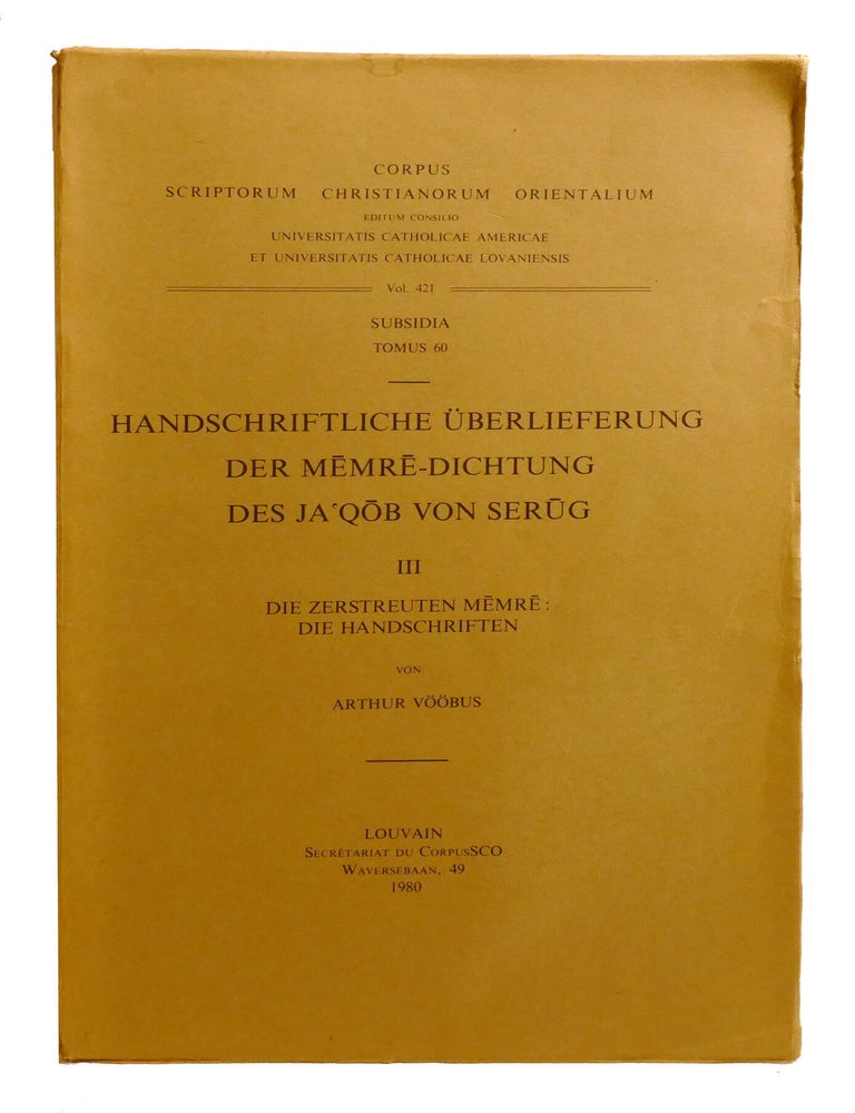 Item #602955 HANDSCHRIFTLICHE UBERLIEFERUNG DER MEMRE-DICHTUNG DES JA'QOB VON SERUG (THE MANUSCRIPT TRADITION OF THE MEMRE POETRY OF JACOB OF SERUGH) ; III: Die Zerstreuten Memre - Die Handschriften (The Scattered Memre: the Manuscripts). Arthur Voorbus.