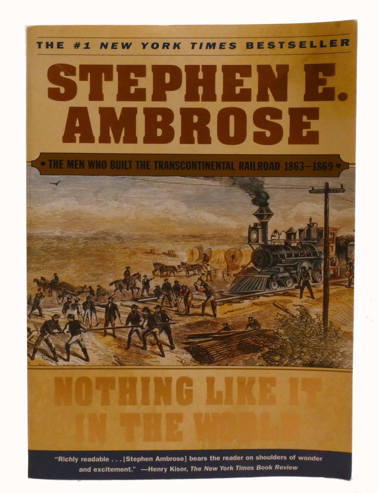 Item #602998 NOTHING LIKE IT IN THE WORLD; The Men Who Built the Transcontinental Railroad 1863-1869. Stephen Ambrose.