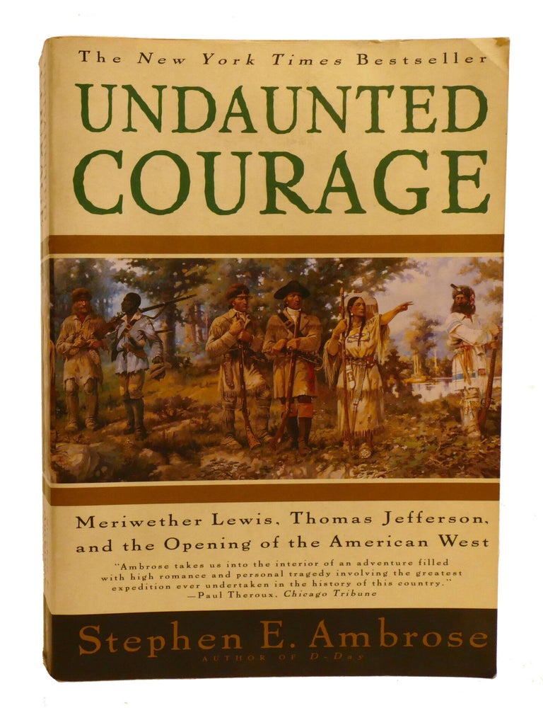Item #602999 UNDAUNTED COURAGE; Meriwether Lewis, Thomas Jefferson, and the Opening of the American West. Stephen Ambrose.