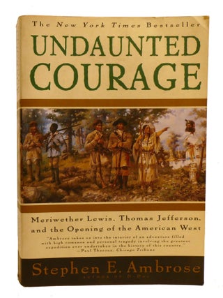 UNDAUNTED COURAGE; Meriwether Lewis, Thomas Jefferson, and the Opening of the American West