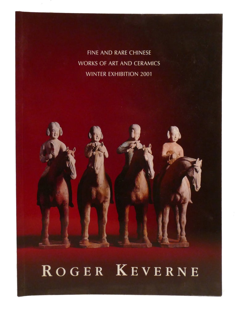 Item #603019 FINE AND RARE CHINESE WORKS OF ART AND CERAMICS; Winter Exhibition 2001. Roger Keverne.