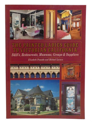 THE PAINTED LADIES GUIDE TO VICTORIAN CALIFORNIA; B & Bs, Restaurants, Museums, Groups &...