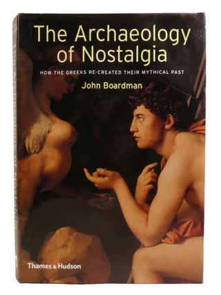 THE ARCHAEOLOGY OF NOSTALGIA; How the Greeks Re-created their Mythical Past