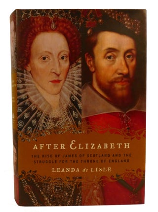 AFTER ELIZABETH; The Rise of James of Scotland and the Struggle for the Throne of England