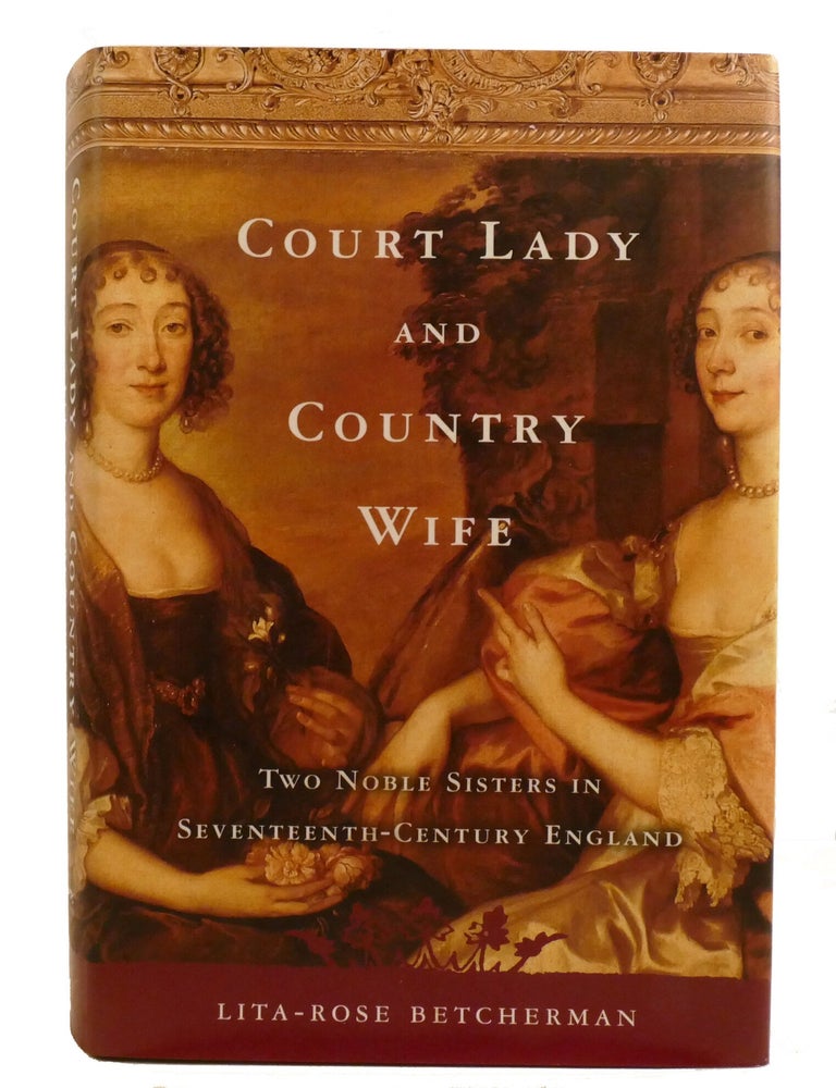 Item #603034 COURT LADY AND COUNTRY WIFE; Two Noble Sisters in Seventeenth-Century England. Lita-Rose Betcherman.