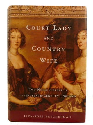 COURT LADY AND COUNTRY WIFE; Two Noble Sisters in Seventeenth-Century England