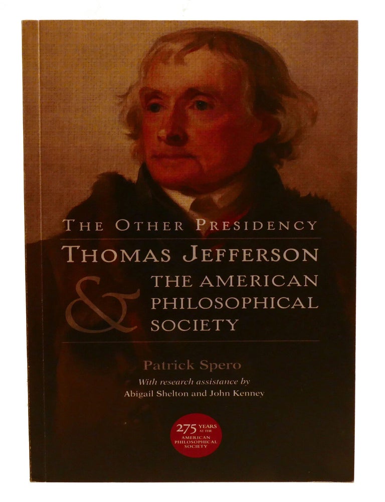 Item #603065 THE OTHER PRESIDENCY; Thomas Jefferson & the American Philosophical Society. Patrick Spero.