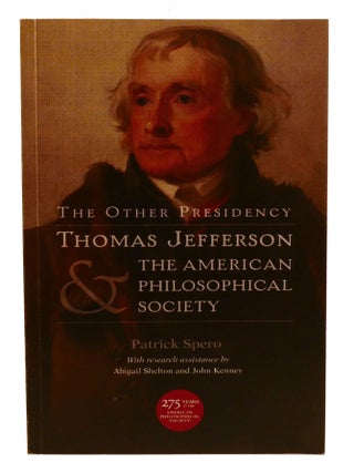 THE OTHER PRESIDENCY; Thomas Jefferson & the American Philosophical Society