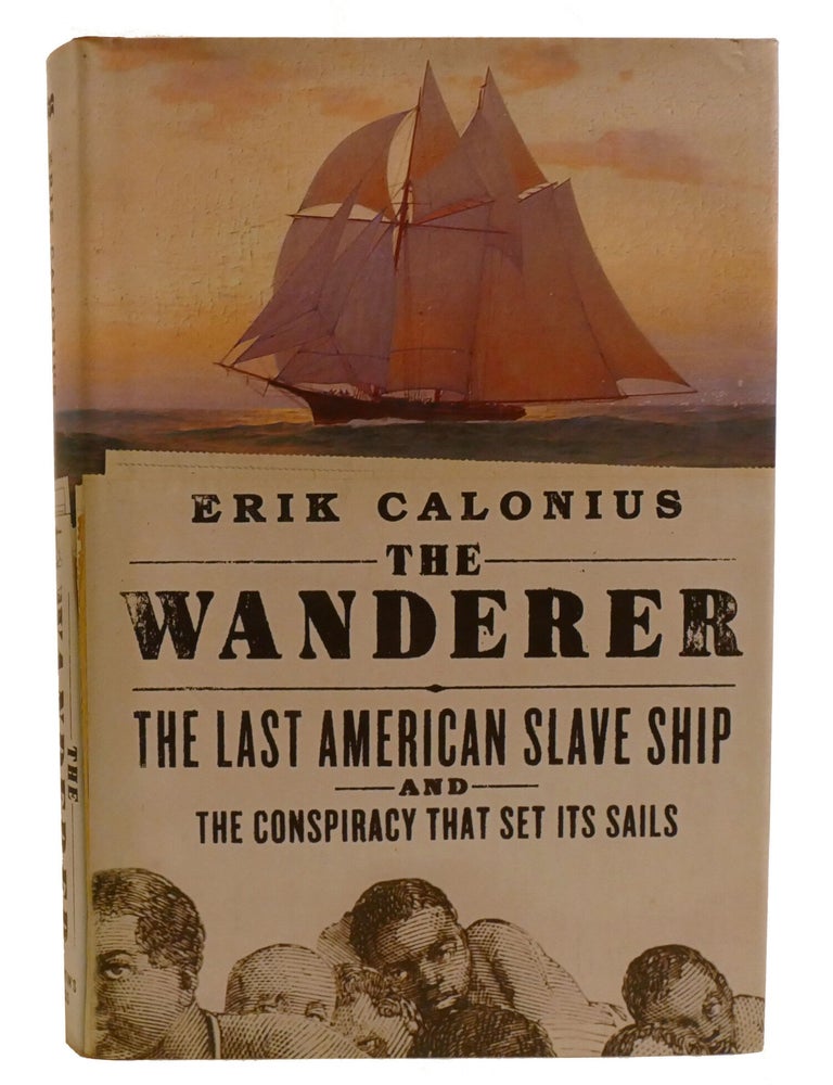 Item #603107 THE WANDERER; The Last American Slave Ship and the Conspiracy That Set Its Sails. Erik Calonius.