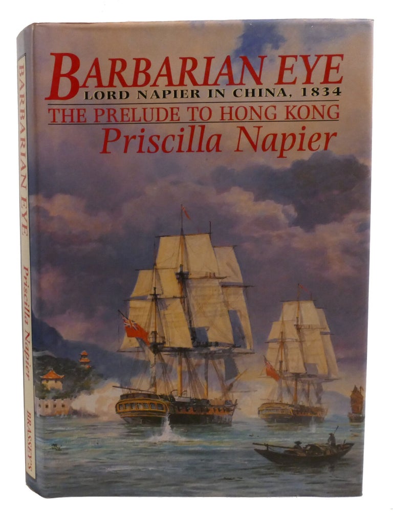 Item #603195 BARBARIAN EYE; Lord Napier in China, 1834 - the Prelude to Hong Kong. Priscilla Napier.