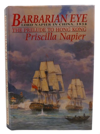 BARBARIAN EYE; Lord Napier in China, 1834 - the Prelude to Hong Kong
