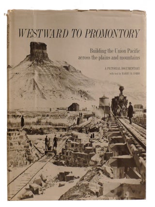 WESTWARD TO PROMONTORY; Building the Union Pacific Across the Plains and Mountains