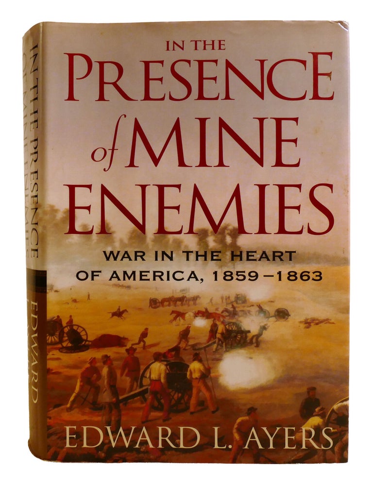 Item #603357 IN THE PRESENCE OF MINE ENEMIES; War in the Heart of America, 1859-1863. Edward Ayers.