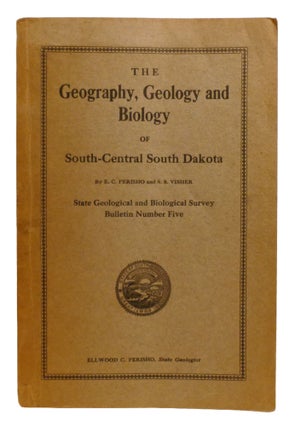 Item #603374 THE GEOGRPAHY, GEOLOGY AND BIOLOGY OF SOUTH-CENTRAL SOUTH DAKOTA. S. S. Visher E. C....