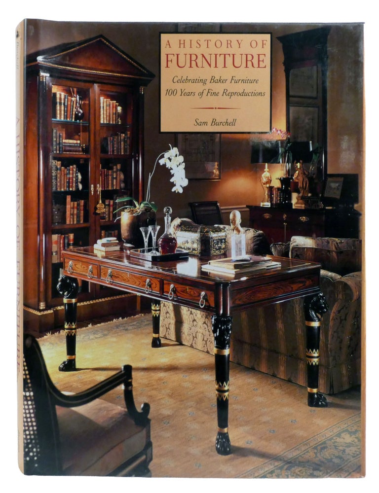 Item #603682 A HISTORY OF FURNITURE; Celebrating Baker Furniture/100 Years of Fine Reproductions. Sam Burchell.