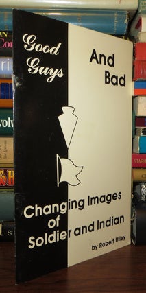Item #63142 GOOD GUYS AND BAD Changing Images of Soldier and Indian. Robert M. Utley