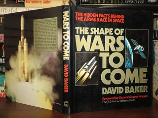 Item #64843 THE SHAPE OF WARS TO COME Hidden Facts Behind the Arms Race in Space. David Baker,...