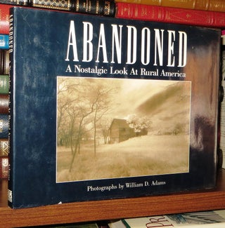 Item #69426 ABANDONED A Nostalgic Look at Rural America. William D. Adams