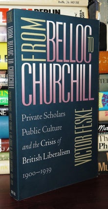 Item #75844 FROM BELLOC TO CHURCHILL Private Scholars, Public Culture, and the Crisis of British...