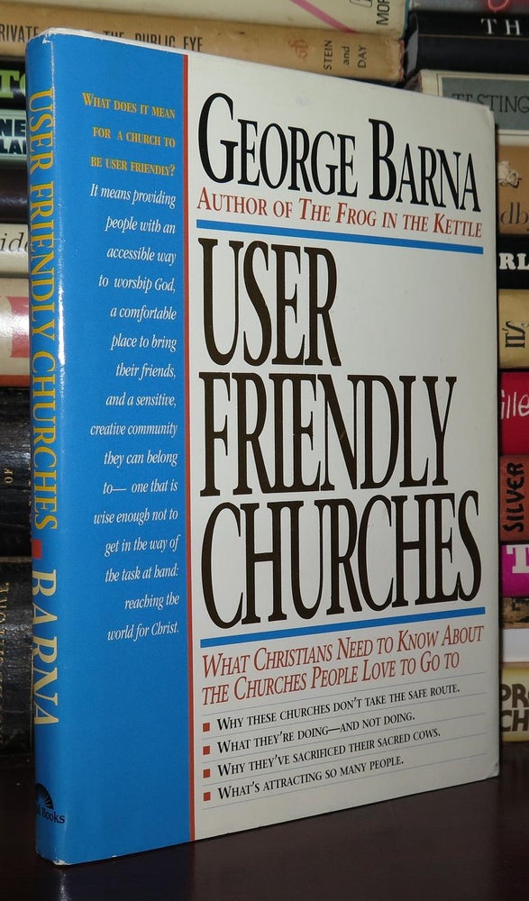 Item #78329 USER FRIENDLY CHURCHES What Christians Need to Know about the Churches People Love to Go To. George Barna.
